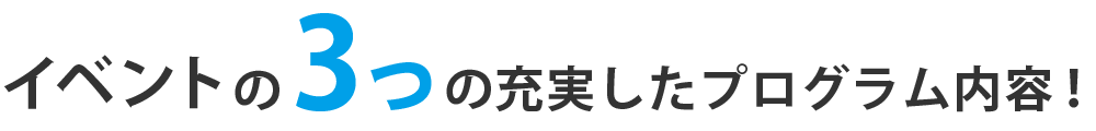イベントの３つの充実したプログラム内容