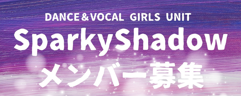 名古屋「Sparky Shadow」ダンスボーカルユニットオーディション！