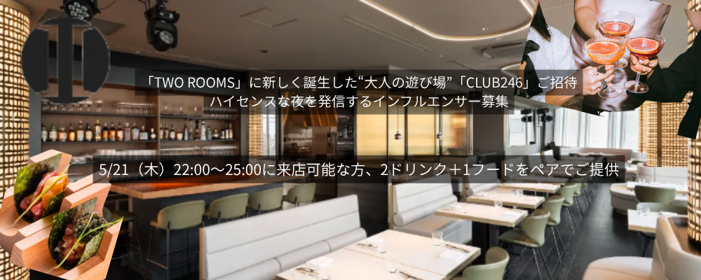 表参道・青山エリアの人気レストラン「TWO ROOMS」に新しく誕生した“大人の遊び場”「CLUB246」ご招待｜ハイセンスな夜を発信するインフルエンサー募集