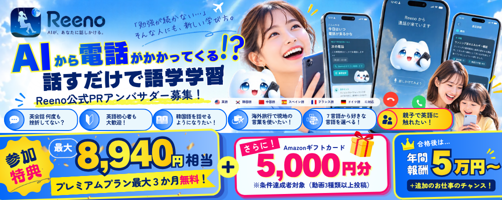 【最大8,940円相当のサービス無料提供+アマギフ5,000円】AIから電話がかかってくる語学学習アプリ「Reeno」公式PRアンバサダーオーディション