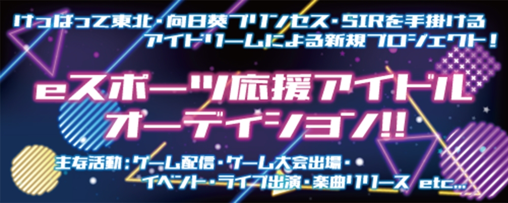 けっぱって東北・向日葵プリンセス・SIRを手掛けるアイドリームによる新規プロジェクト！ eスポーツ応援アイドル オーディション！！